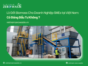 Lò đốt biomass cho doanh nghiệp SMEs tại Việt Nam